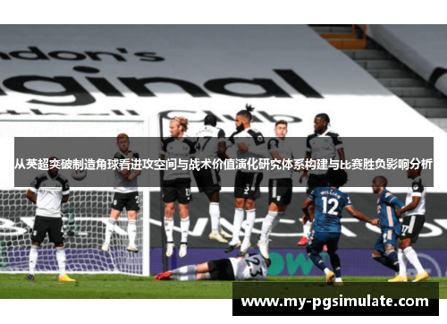 从英超突破制造角球看进攻空间与战术价值演化研究体系构建与比赛胜负影响分析
