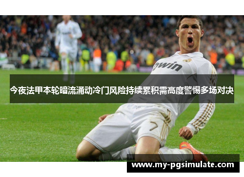今夜法甲本轮暗流涌动冷门风险持续累积需高度警惕多场对决 今夜法甲本轮暗流涌动冷门风险持续累积需高度警惕多场对决