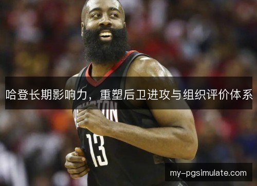 哈登长期影响力，重塑后卫进攻与组织评价体系